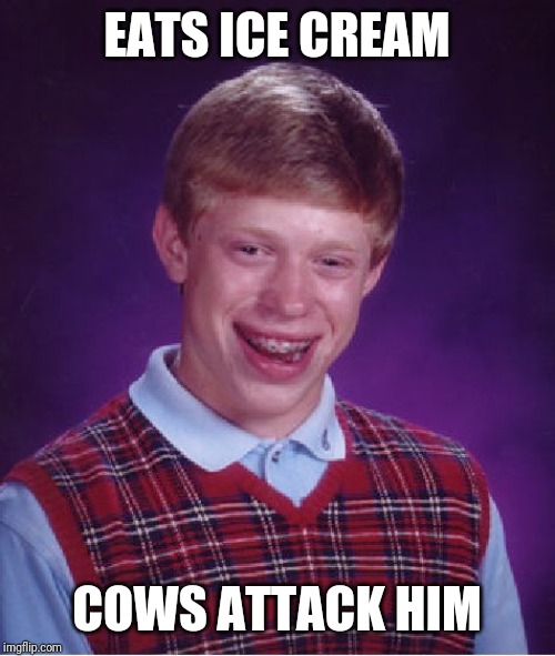 Bad Luck Brian | EATS ICE CREAM; COWS ATTACK HIM | image tagged in memes,bad luck brian | made w/ Imgflip meme maker