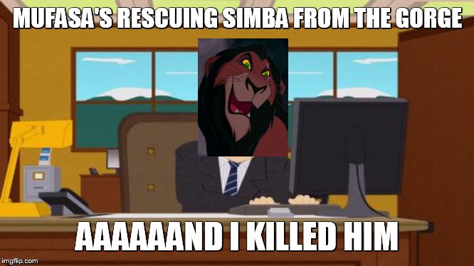 Aaaaand Its Gone | MUFASA'S RESCUING SIMBA FROM THE GORGE; AAAAAAND I KILLED HIM | image tagged in memes,aaaaand its gone | made w/ Imgflip meme maker