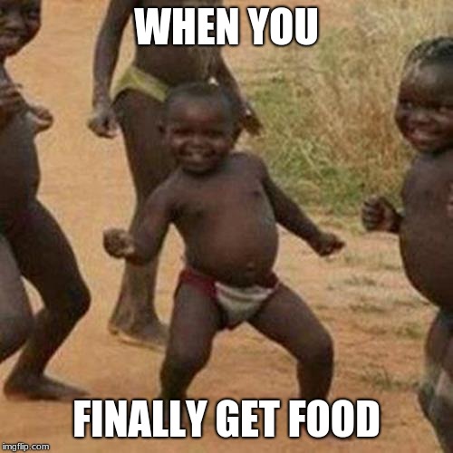 Third World Success Kid | WHEN YOU; FINALLY GET FOOD | image tagged in memes,third world success kid | made w/ Imgflip meme maker