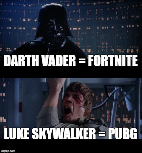 Star Wars No | DARTH VADER = FORTNITE; LUKE SKYWALKER = PUBG | image tagged in memes,star wars no | made w/ Imgflip meme maker