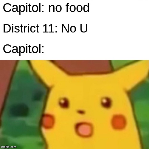 Surprised Pikachu | Capitol: no food; District 11: No U; Capitol: | image tagged in memes,surprised pikachu | made w/ Imgflip meme maker