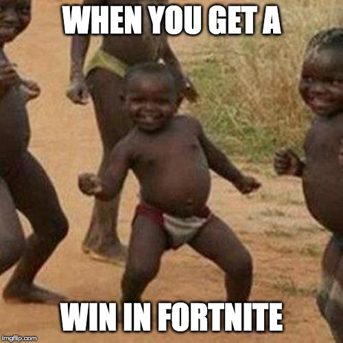 Third World Success Kid | WHEN YOU GET A; WIN IN FORTNITE | image tagged in memes,third world success kid | made w/ Imgflip meme maker