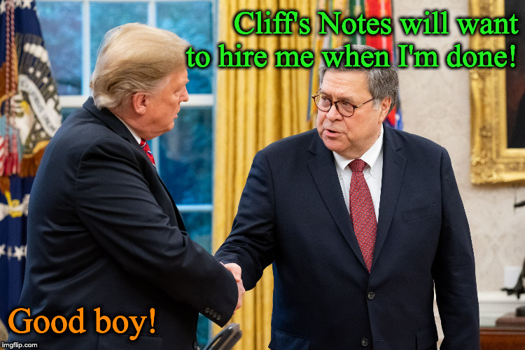 Trump and Barr | Cliff's Notes will want to hire me when I'm done! Good boy! | image tagged in trump and barr | made w/ Imgflip meme maker