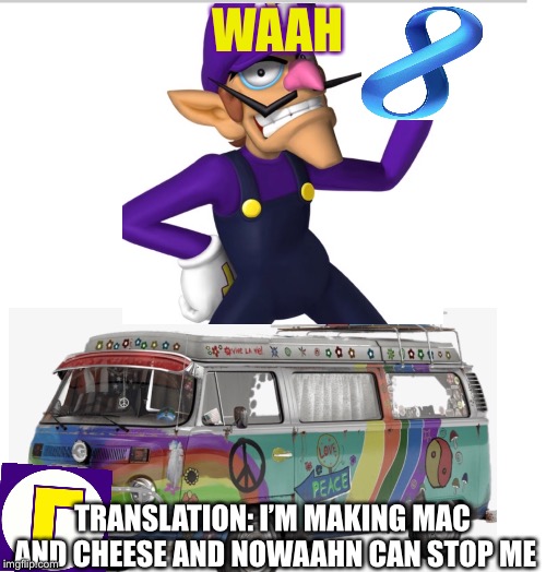 WAAH; TRANSLATION: I’M MAKING MAC AND CHEESE AND NOWAAHN CAN STOP ME | made w/ Imgflip meme maker