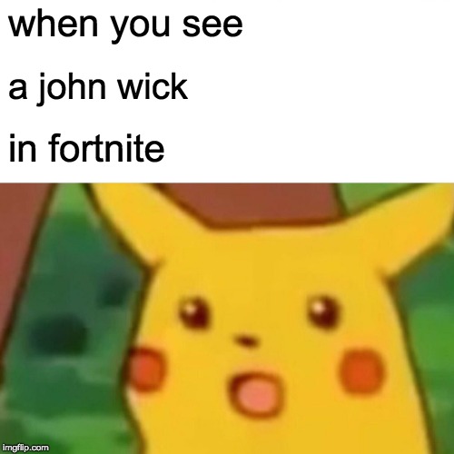 Surprised Pikachu | when you see; a john wick; in fortnite | image tagged in memes,surprised pikachu | made w/ Imgflip meme maker