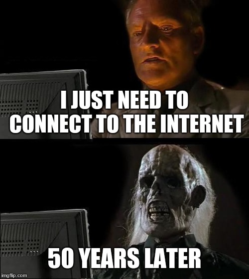 I'll Just Wait Here Meme | I JUST NEED TO CONNECT TO THE INTERNET; 50 YEARS LATER | image tagged in memes,ill just wait here | made w/ Imgflip meme maker