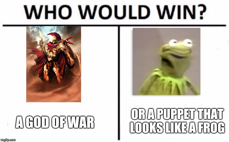 Who Would Win? Meme | OR A PUPPET THAT LOOKS LIKE A FROG; A GOD OF WAR | image tagged in memes,who would win | made w/ Imgflip meme maker
