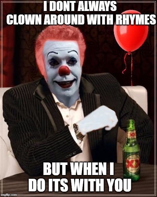 The Most Interesting Clown In The World | I DONT ALWAYS CLOWN AROUND WITH RHYMES; BUT WHEN I DO ITS WITH YOU | image tagged in the most interesting clown in the world | made w/ Imgflip meme maker