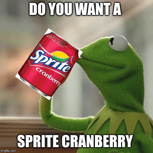 But That's None Of My Business Meme | DO YOU WANT A; SPRITE CRANBERRY | image tagged in memes,but thats none of my business,kermit the frog | made w/ Imgflip meme maker