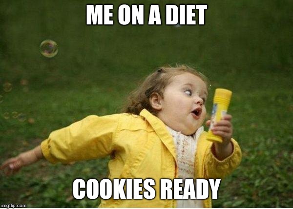 Chubby Bubbles Girl | ME ON A DIET; COOKIES READY | image tagged in memes,chubby bubbles girl | made w/ Imgflip meme maker