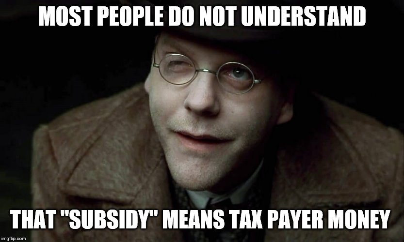 MOST PEOPLE DO NOT UNDERSTAND THAT "SUBSIDY" MEANS TAX PAYER MONEY | made w/ Imgflip meme maker