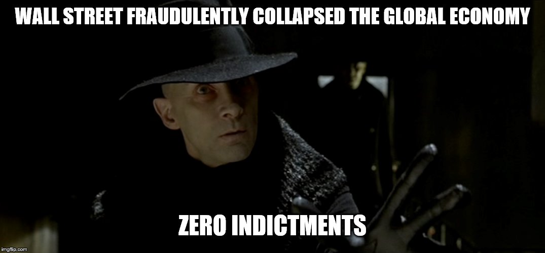 WALL STREET FRAUDULENTLY COLLAPSED THE GLOBAL ECONOMY ZERO INDICTMENTS | made w/ Imgflip meme maker