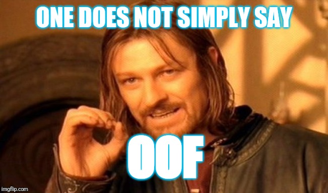One Does Not Simply | ONE DOES NOT SIMPLY SAY; OOF | image tagged in memes,one does not simply | made w/ Imgflip meme maker