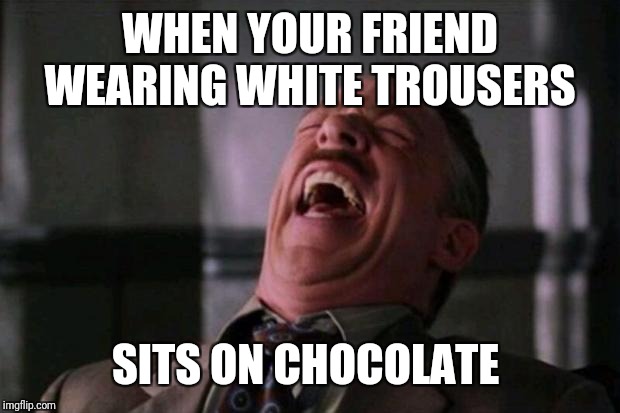 Spider Man boss | WHEN YOUR FRIEND WEARING WHITE TROUSERS; SITS ON CHOCOLATE | image tagged in spider man boss | made w/ Imgflip meme maker