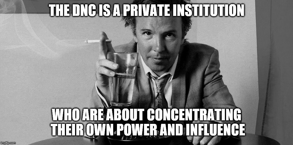 THE DNC IS A PRIVATE INSTITUTION WHO ARE ABOUT CONCENTRATING THEIR OWN POWER AND INFLUENCE | made w/ Imgflip meme maker