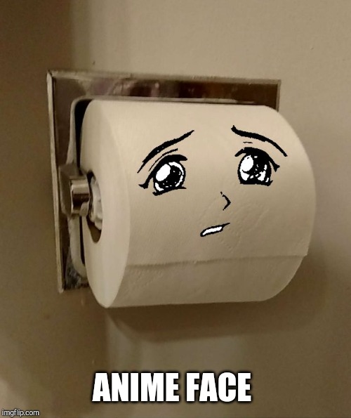 Toilet Paper Senpai | ANIME FACE | image tagged in toilet paper senpai | made w/ Imgflip meme maker