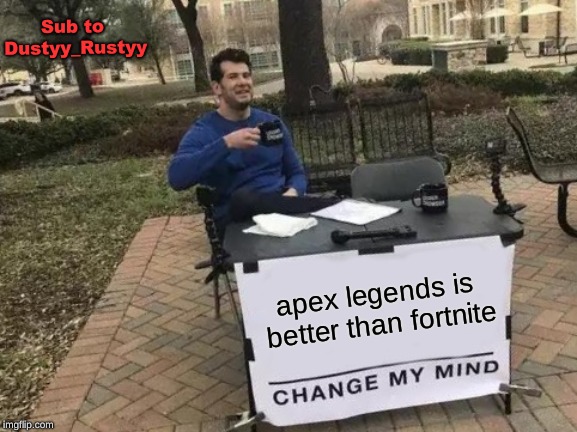Change My Mind Meme | Sub to Dustyy_Rustyy; apex legends is better than fortnite | image tagged in memes,change my mind | made w/ Imgflip meme maker