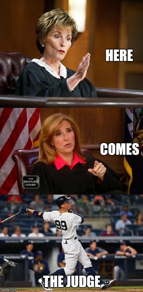 Opening Day at Yankee Stadium | HERE; COMES; THE JUDGE | image tagged in judge judy,judge marilyn milian,aaron judge,major league baseball,spring,its official | made w/ Imgflip meme maker