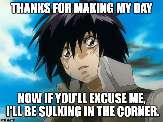  THANKS FOR MAKING MY DAY; NOW IF YOU'LL EXCUSE ME, I'LL BE SULKING IN THE CORNER. | image tagged in depressed shinn | made w/ Imgflip meme maker