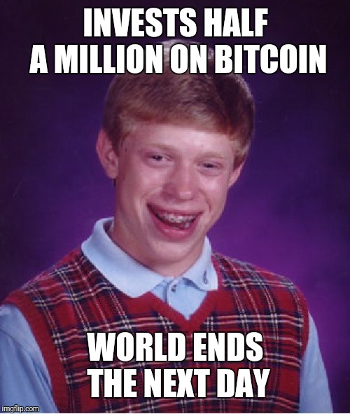 Bad Luck Brian Meme | INVESTS HALF A MILLION ON BITCOIN WORLD ENDS THE NEXT DAY | image tagged in memes,bad luck brian | made w/ Imgflip meme maker