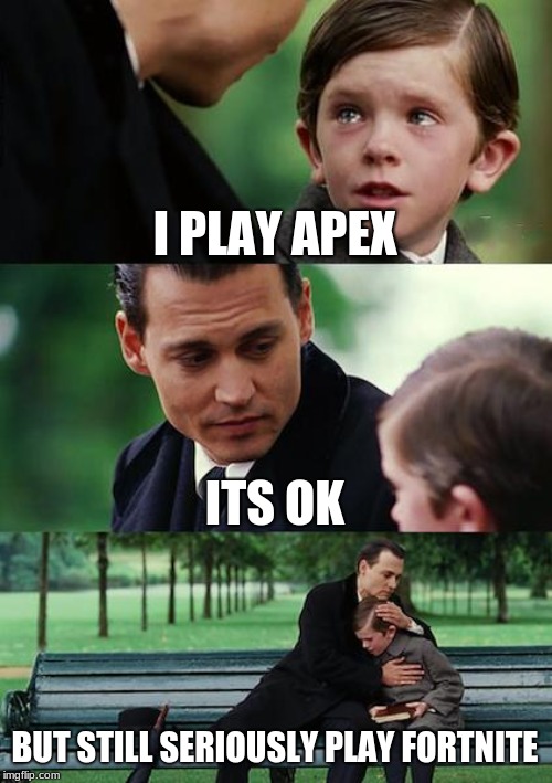Finding Neverland Meme |  I PLAY APEX; ITS OK; BUT STILL SERIOUSLY PLAY FORTNITE | image tagged in memes,finding neverland | made w/ Imgflip meme maker