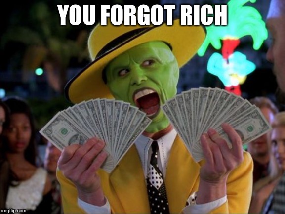 Money Money Meme | YOU FORGOT RICH | image tagged in memes,money money | made w/ Imgflip meme maker