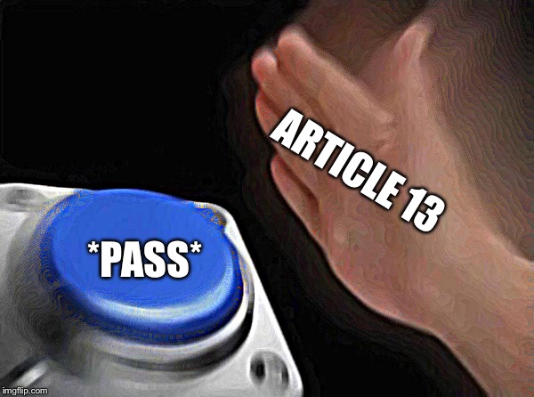 Blank Nut Button Meme | ARTICLE 13; *PASS* | image tagged in memes,blank nut button | made w/ Imgflip meme maker