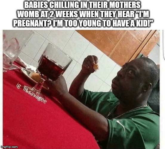 Beetlejuice eating | BABIES CHILLING IN THEIR MOTHERS WOMB AT 2 WEEKS WHEN THEY HEAR "I'M PREGNANT? I'M TOO YOUNG TO HAVE A KID!" | image tagged in beetlejuice eating | made w/ Imgflip meme maker