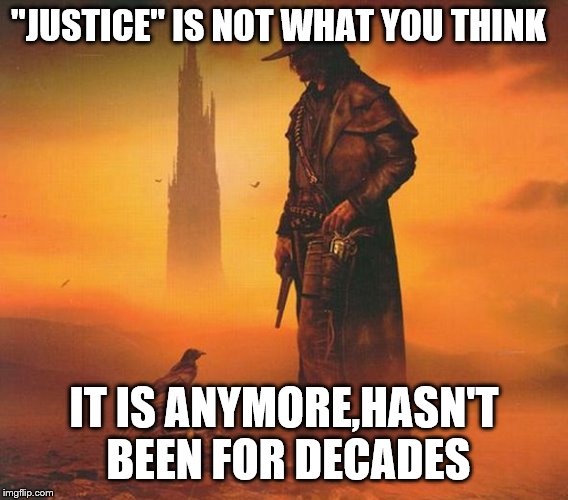 "JUSTICE" IS NOT WHAT YOU THINK IT IS ANYMORE,HASN'T BEEN FOR DECADES | made w/ Imgflip meme maker