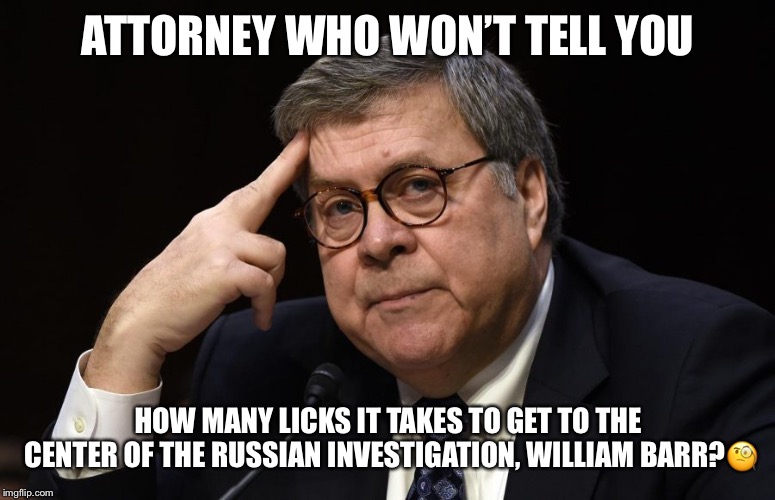 Attorney general who won’t tell you | ATTORNEY WHO WON’T TELL YOU; HOW MANY LICKS IT TAKES TO GET TO THE CENTER OF THE RUSSIAN INVESTIGATION, WILLIAM BARR?🧐 | image tagged in william barr,donald trump,russian investigation,mueller repor | made w/ Imgflip meme maker