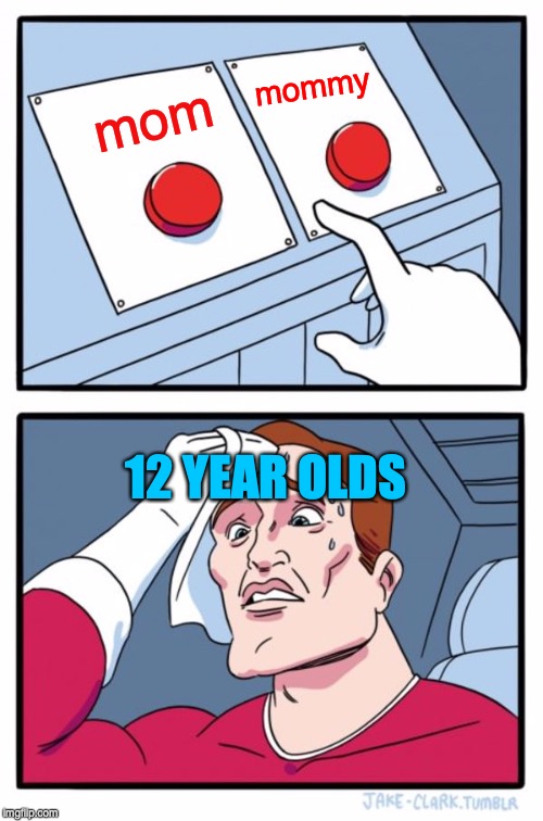 Two Buttons | mommy; mom; 12 YEAR OLDS | image tagged in memes,two buttons | made w/ Imgflip meme maker