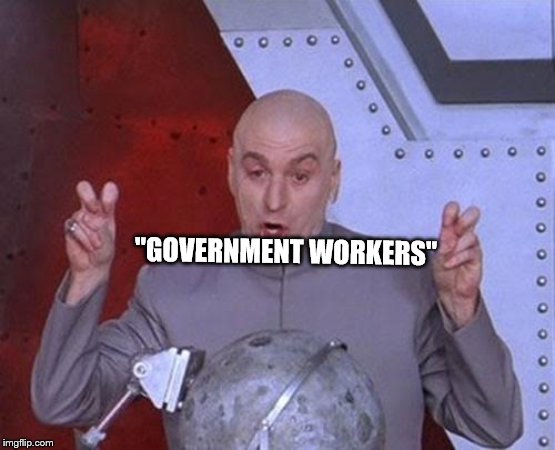 Dr Evil Laser Meme | "GOVERNMENT WORKERS" | image tagged in memes,dr evil laser | made w/ Imgflip meme maker