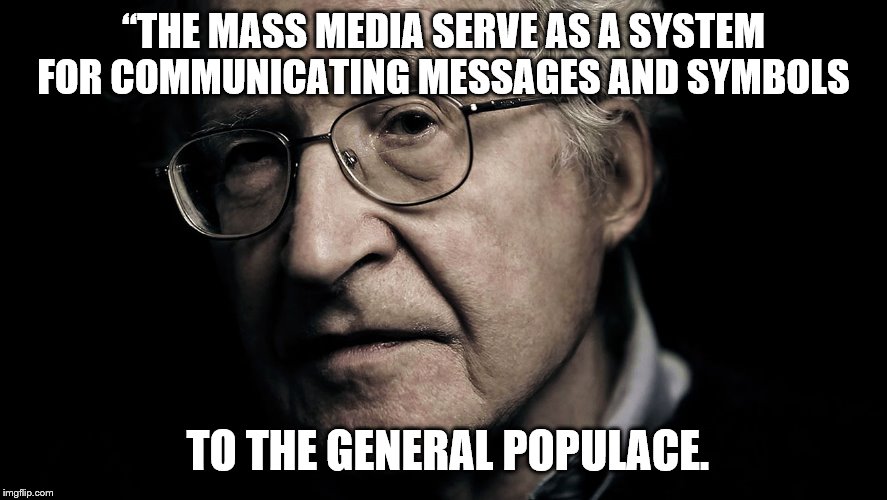 Noam Chomsky | “THE MASS MEDIA SERVE AS A SYSTEM FOR COMMUNICATING MESSAGES AND SYMBOLS TO THE GENERAL POPULACE. | image tagged in noam chomsky | made w/ Imgflip meme maker