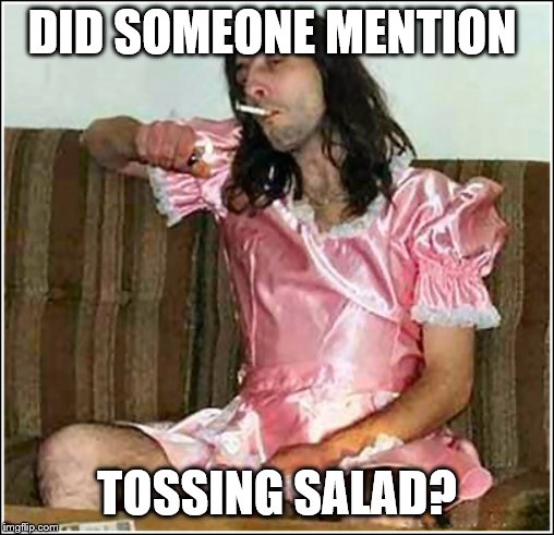 Transgender rights | DID SOMEONE MENTION TOSSING SALAD? | image tagged in transgender rights | made w/ Imgflip meme maker