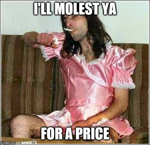 Transgender rights | I'LL MOLEST YA FOR A PRICE | image tagged in transgender rights | made w/ Imgflip meme maker