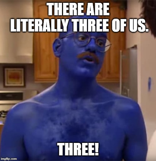 THERE ARE LITERALLY THREE OF US. THREE! | made w/ Imgflip meme maker