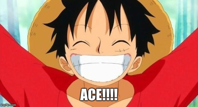 Luffy | ACE!!!! | image tagged in luffy | made w/ Imgflip meme maker