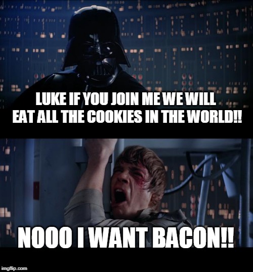 Star Wars No | LUKE IF YOU JOIN ME WE WILL EAT ALL THE COOKIES IN THE WORLD!! NOOO I WANT BACON!! | image tagged in memes,star wars no | made w/ Imgflip meme maker