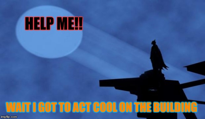 batman signal | HELP
ME!! WAIT I GOT TO ACT COOL ON THE BUILDING | image tagged in batman signal | made w/ Imgflip meme maker
