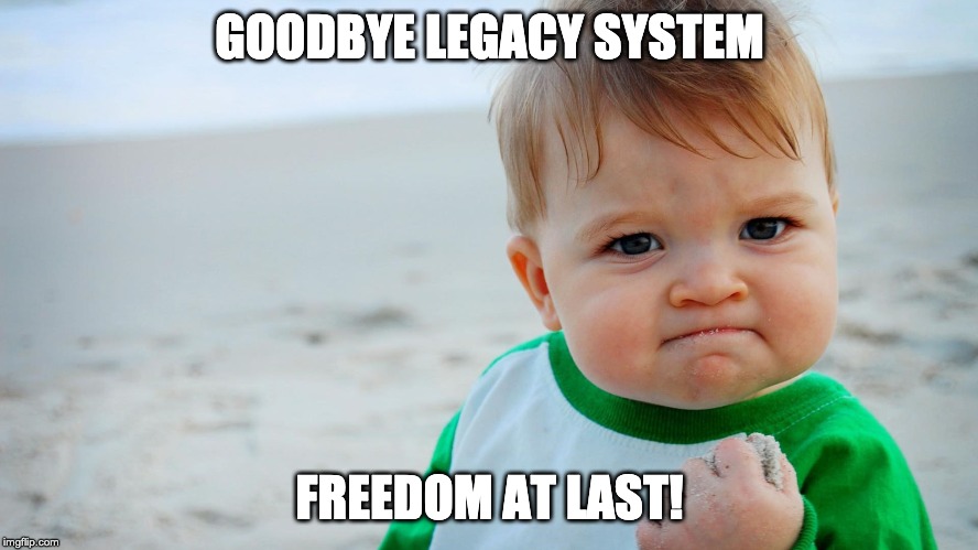 GOODBYE LEGACY SYSTEM; FREEDOM AT LAST! | made w/ Imgflip meme maker