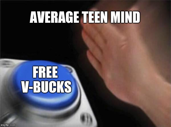 Blank Nut Button | AVERAGE TEEN MIND; FREE V-BUCKS | image tagged in memes,blank nut button | made w/ Imgflip meme maker