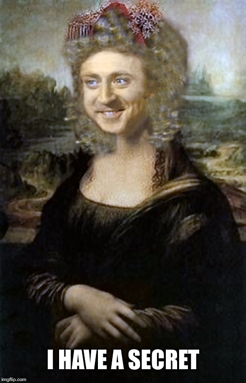 Willy Winona Lisa | I HAVE A SECRET | image tagged in willy winona lisa | made w/ Imgflip meme maker