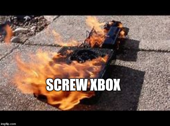 SCREW XBOX | made w/ Imgflip meme maker