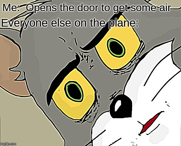 Unsettled Tom | Me:  Opens the door to get some air; Everyone else on the plane: | image tagged in memes,unsettled tom | made w/ Imgflip meme maker