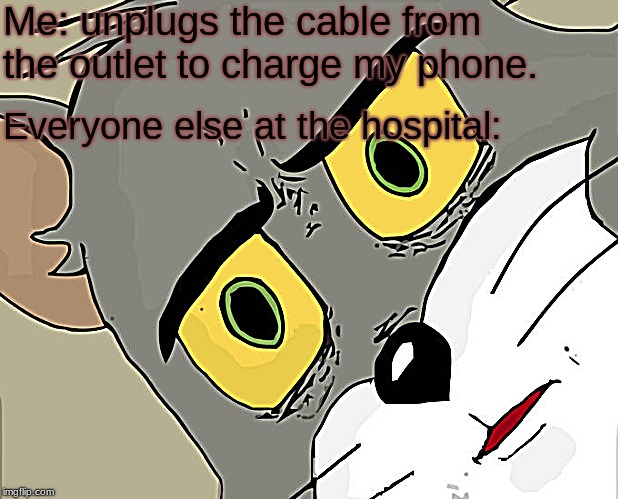 Unsettled Tom Meme | Me: unplugs the cable from the outlet to charge my phone. Everyone else at the hospital: | image tagged in memes,unsettled tom | made w/ Imgflip meme maker