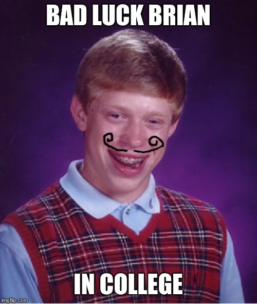 Bad Luck Brian | BAD LUCK BRIAN; IN COLLEGE | image tagged in memes,bad luck brian | made w/ Imgflip meme maker