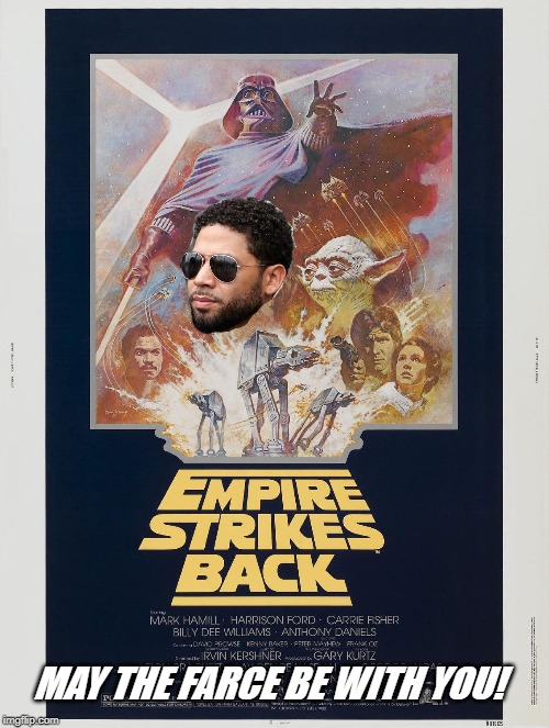 MAY THE FARCE BE WITH YOU | MAY THE FARCE BE WITH YOU! | image tagged in jussie smollett,the empire strikes back,empire | made w/ Imgflip meme maker
