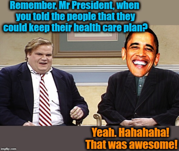Aaaah,  the memories | Remember, Mr President, when you told the people that they could keep their health care plan? Yeah. Hahahaha! That was awesome! | image tagged in that was awesome | made w/ Imgflip meme maker