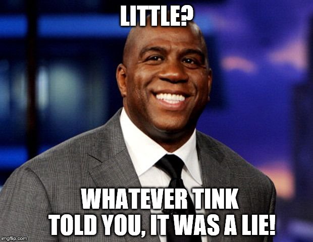 Magic Johnson | LITTLE? WHATEVER TINK TOLD YOU, IT WAS A LIE! | image tagged in magic johnson | made w/ Imgflip meme maker