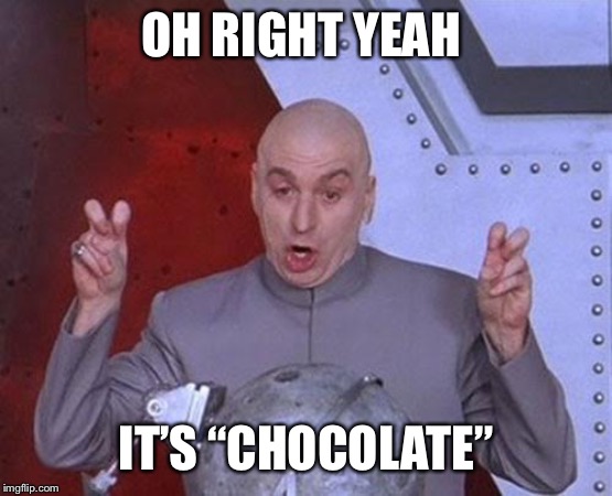 Dr Evil Laser Meme | OH RIGHT YEAH IT’S “CHOCOLATE” | image tagged in memes,dr evil laser | made w/ Imgflip meme maker